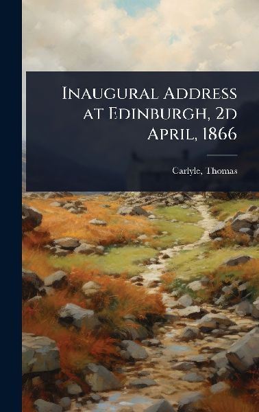 Inaugural Address at Edinburgh, 2d April, 1866