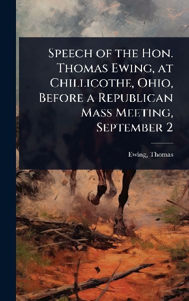 Speech of the Hon. Thomas Ewing, at Chillicothe, Ohio, Before a Republican Mass Meeting, September 2