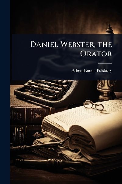 Daniel Webster, the Orator