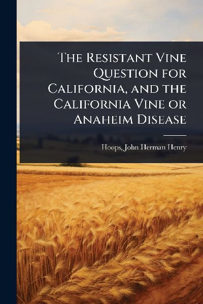The Resistant Vine Question for California, and the California Vine or Anaheim Disease