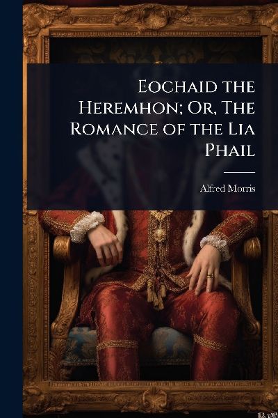 Eochaid the Heremhon; Or, The Romance of the Lia Phail