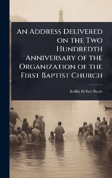 An Address Delivered on the Two Hundredth Anniversary of the Organization of the First Baptist Church