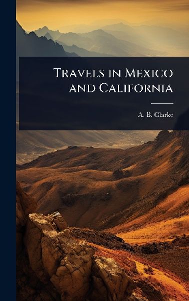Travels in Mexico and California