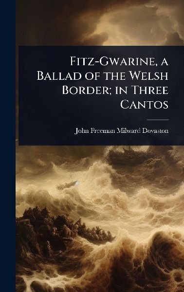 Fitz-Gwarine, a Ballad of the Welsh Border; in Three Cantos