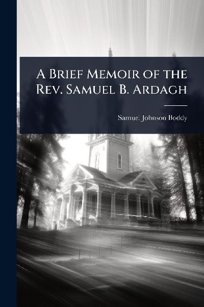 A Brief Memoir of the Rev. Samuel B. Ardagh