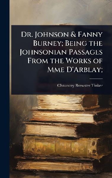 Dr. Johnson & Fanny Burney; Being the Johnsonian Passages From the Works of Mme DArblay;