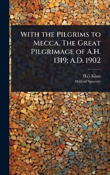 With the Pilgrims to Mecca. The Great Pilgrimage of A.H. 1319; A.D. 1902