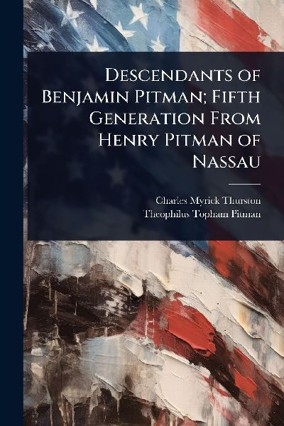 Descendants of Benjamin Pitman; Fifth Generation From Henry Pitman of Nassau