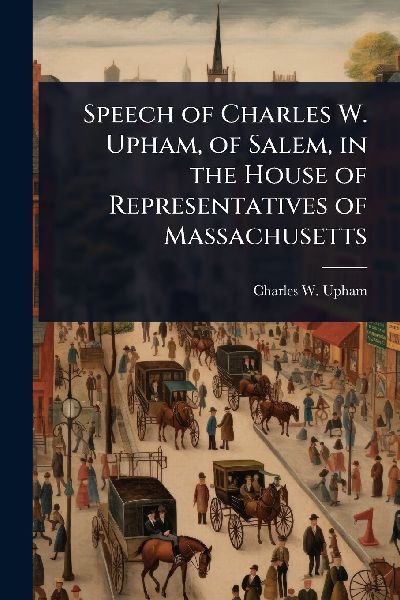 Speech of Charles W. Upham, of Salem, in the House of Representatives of Massachusetts