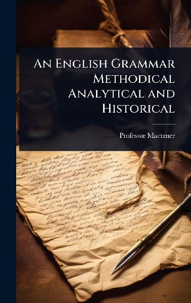 An English Grammar Methodical Analytical and Historical