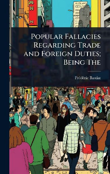 Popular Fallacies Regarding Trade and Foreign Duties; Being The