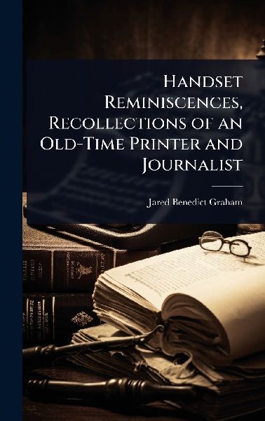 Handset Reminiscences, Recollections of an Old-Time Printer and Journalist
