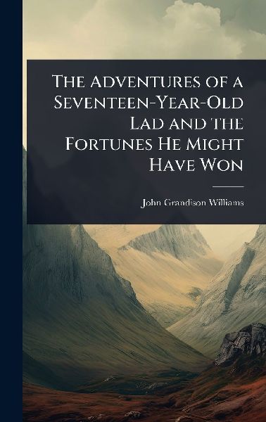 The Adventures of a Seventeen-Year-Old Lad and the Fortunes He Might Have Won