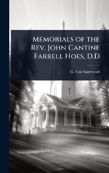 Memorials of the Rev. John Cantine Farrell Hoes, D.D