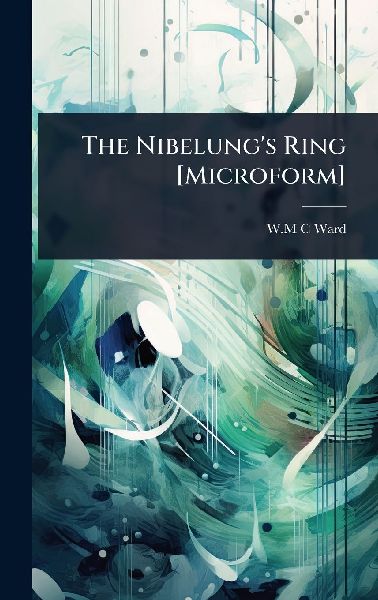 The Nibelung's Ring [Microform]