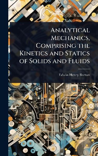 Analytical Mechanics, Comprising the Kinetics and Statics of Solids and Fluids