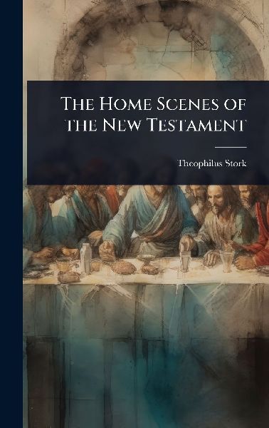 The Home Scenes of the New Testament