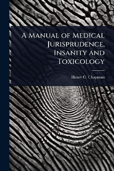 A Manual of Medical Jurisprudence, Insanity and Toxicology