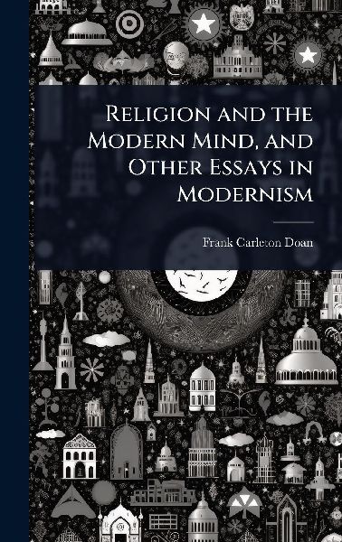 Religion and the Modern Mind, and Other Essays in Modernism