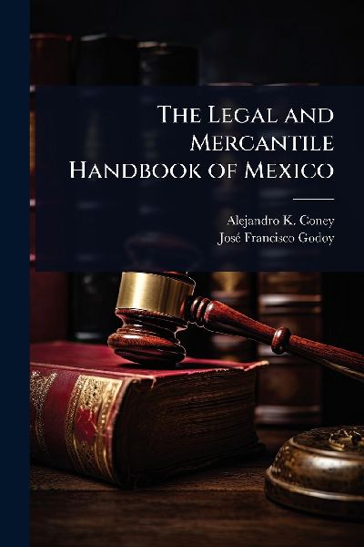 The Legal and Mercantile Handbook of Mexico