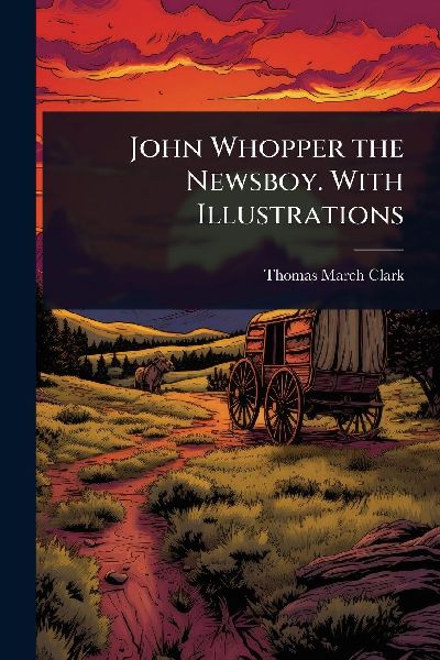 John Whopper the Newsboy. With Illustrations