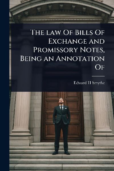 The law Of Bills Of Exchange and Promissory Notes, Being an Annotation Of