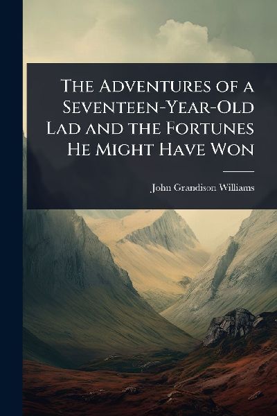 The Adventures of a Seventeen-Year-Old Lad and the Fortunes He Might Have Won
