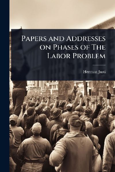 Papers and Addresses on Phases of The Labor Problem