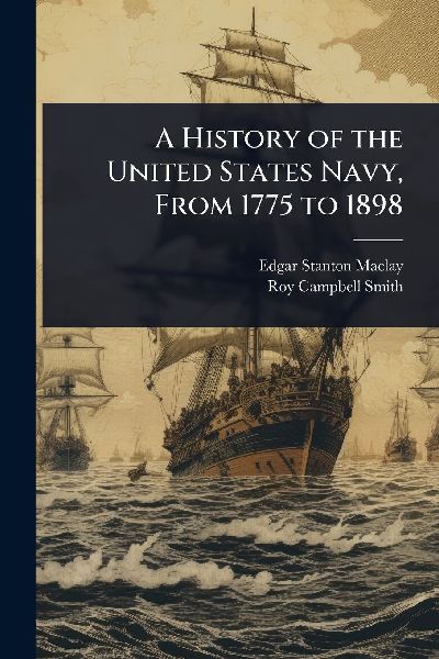 A History of the United States Navy, From 1775 to 1898