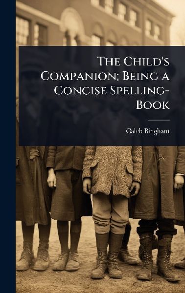 The Childs Companion; Being a Concise Spelling-Book
