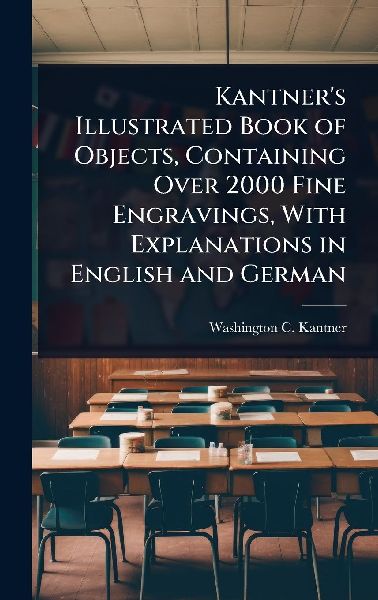 Kantners Illustrated Book of Objects, Containing Over 2000 Fine Engravings, With Explanations in English and German