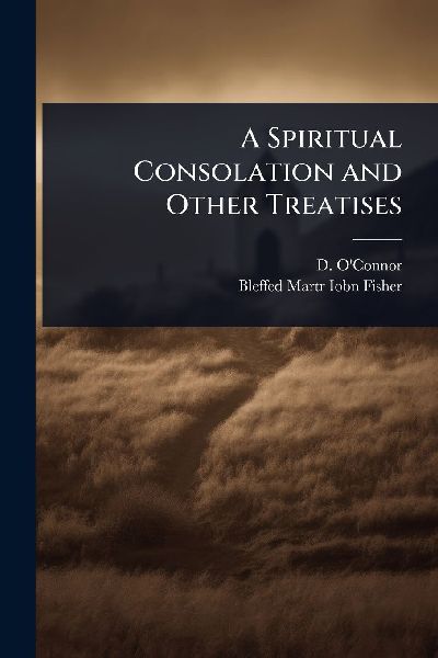 A Spiritual Consolation and Other Treatises