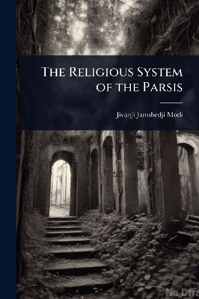 The Religious System of the Parsis