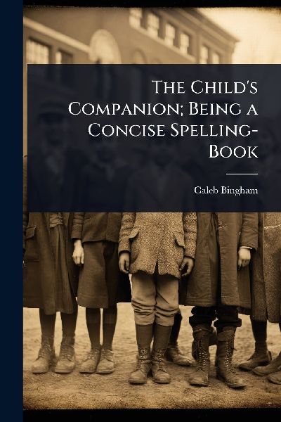The Childs Companion; Being a Concise Spelling-Book