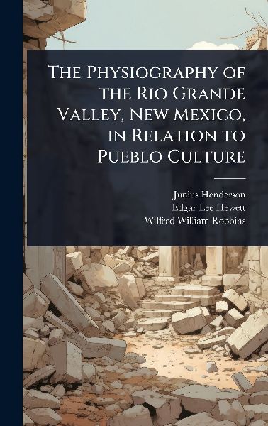 The Physiography of the Rio Grande Valley, New Mexico, in Relation to Pueblo Culture