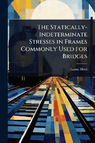 The Statically-Indeterminate Stresses in Frames Commonly Used for Bridges