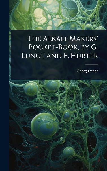 The Alkali-Makers' Pocket-Book, by G. Lunge and F. Hurter