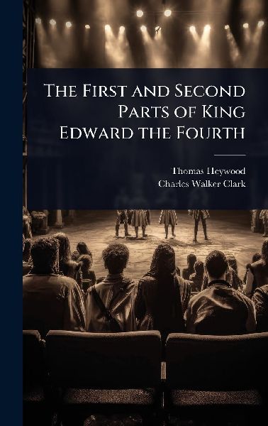 The First and Second Parts of King Edward the Fourth