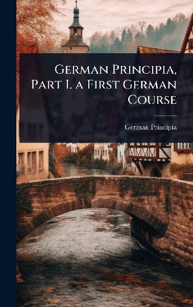 German Principia, Part I. a First German Course