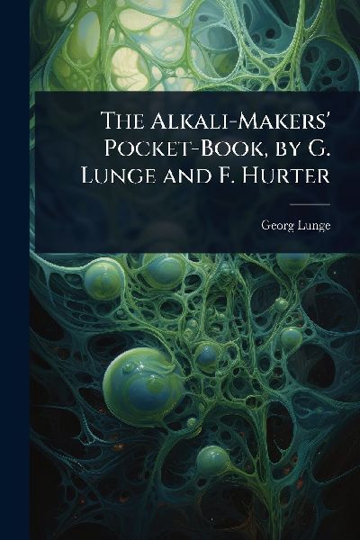 The Alkali-Makers' Pocket-Book, by G. Lunge and F. Hurter