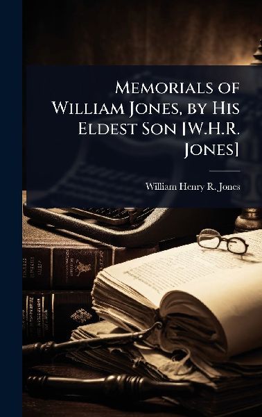 Memorials of William Jones, by His Eldest Son [W.H.R. Jones]