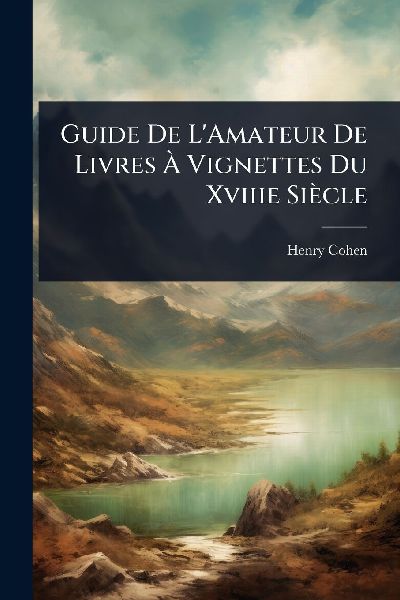 Guide De LAmateur De Livres Ã&#128; Vignettes Du Xviiie Siècle