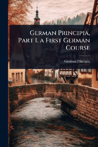 German Principia, Part I. a First German Course