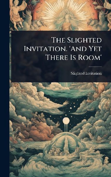 The Slighted Invitation. And Yet There Is Room