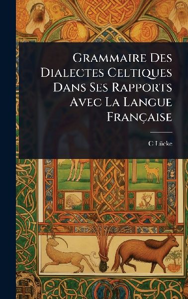 Grammaire Des Dialectes Celtiques Dans Ses Rapports Avec La Langue Française