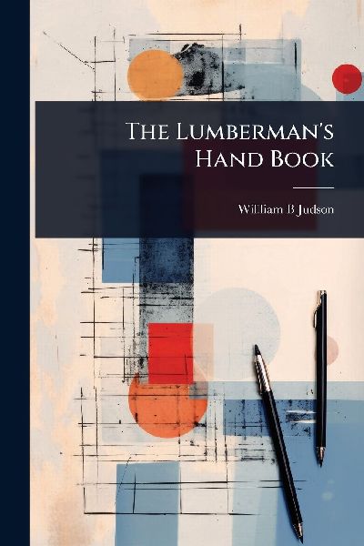 The Lumberman's Hand Book