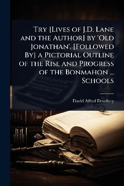 Try [Lives of J.D. Lane and the Author] by 'Old Jonathan'. [Followed By] a Pictorial Outline of the Rise and Progress of the Bonmahon ... Schools