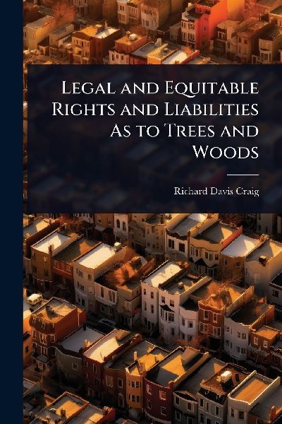 Legal and Equitable Rights and Liabilities As to Trees and Woods