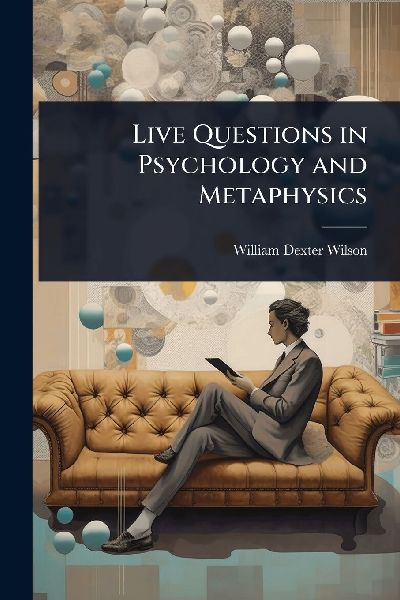 Live Questions in Psychology and Metaphysics