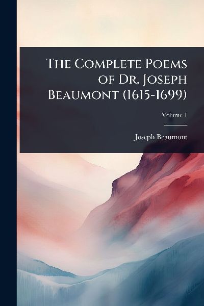 The Complete Poems of Dr. Joseph Beaumont (1615-1699)